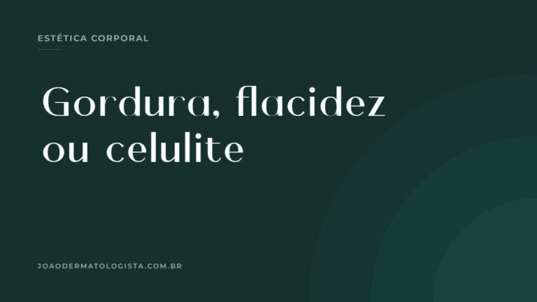 Gordura localizada, flacidez ou celulite — artigo do Dr. João Victor Bezerra, médico dermatologista